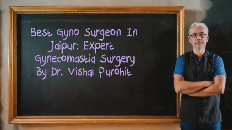 Featured image of post Best Gyno Surgeon in Jaipur: Expert Gynecomastia Surgery by Dr. Vishal Purohit
