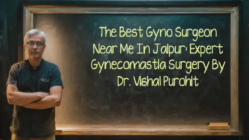 Featured image of post The Best Gyno Surgeon Near Me in Jaipur: Expert Gynecomastia Surgery by Dr. Vishal Purohit