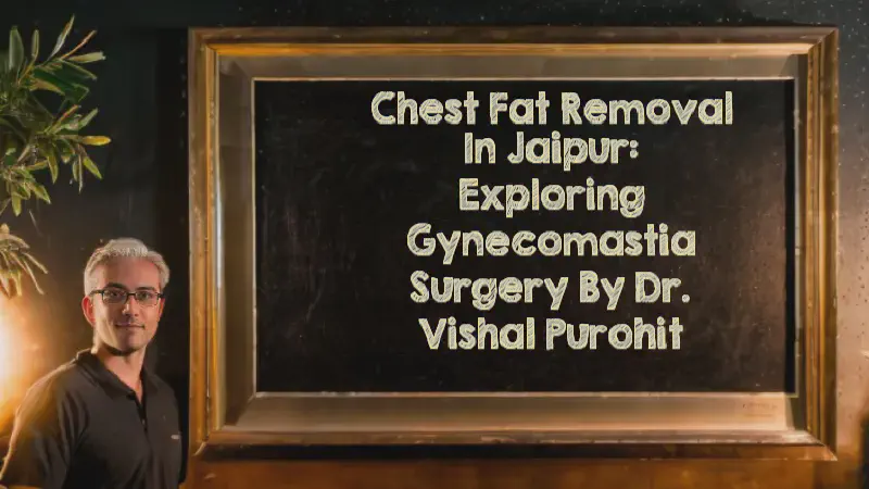 Featured image of post Chest Fat Removal in Jaipur: Exploring Gynecomastia Surgery by Dr. Vishal Purohit