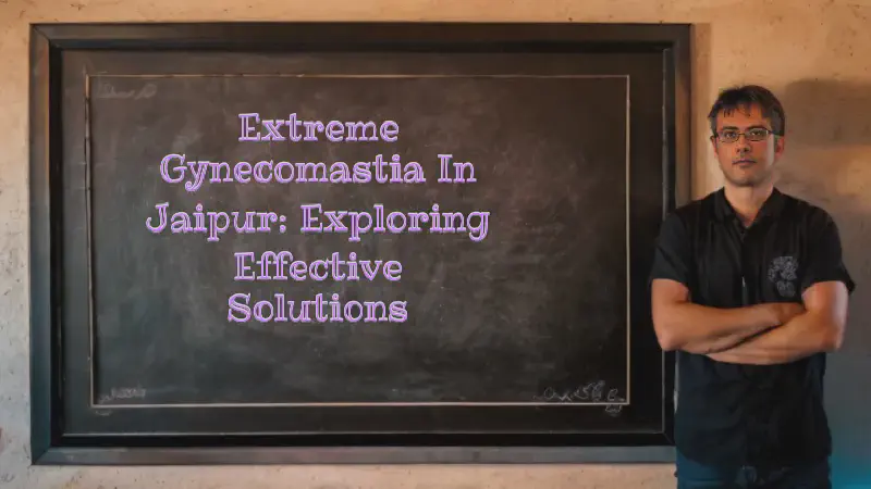 Featured image of post Extreme Gynecomastia in Jaipur: Exploring Effective Solutions