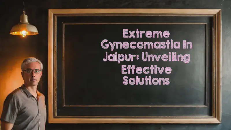 Featured image of post Extreme Gynecomastia in Jaipur: Unveiling Effective Solutions