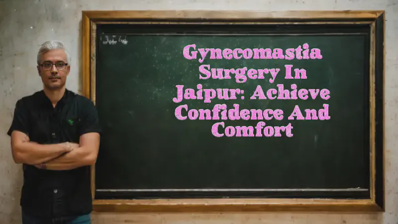 Featured image of post Gynecomastia Surgery in Jaipur: Achieve Confidence and Comfort