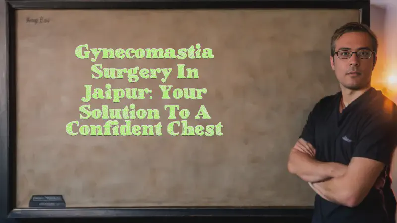 Featured image of post Gynecomastia Surgery in Jaipur: Your Solution to a Confident Chest
