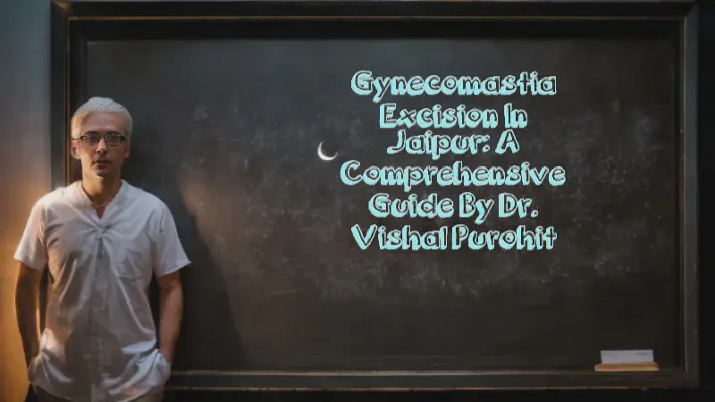 Featured image of post Gynecomastia Excision in Jaipur: A Comprehensive Guide by Dr. Vishal Purohit