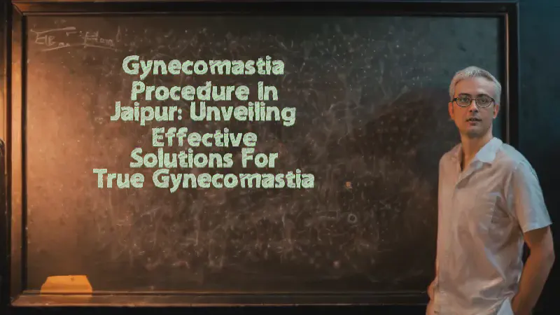 Featured image of post Gynecomastia Procedure in Jaipur: Unveiling Effective Solutions for True Gynecomastia