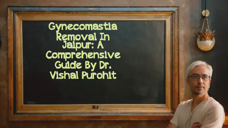 Featured image of post Gynecomastia Removal in Jaipur: A Comprehensive Guide by Dr. Vishal Purohit