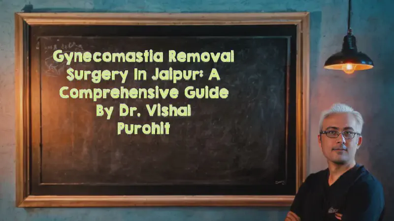 Featured image of post Gynecomastia Removal Surgery in Jaipur: A Comprehensive Guide by Dr. Vishal Purohit
