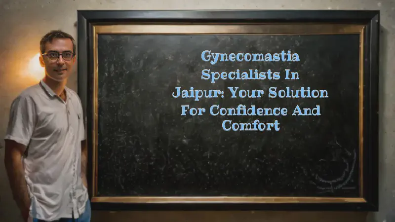 Featured image of post Gynecomastia Specialists in Jaipur: Your Solution for Confidence and Comfort