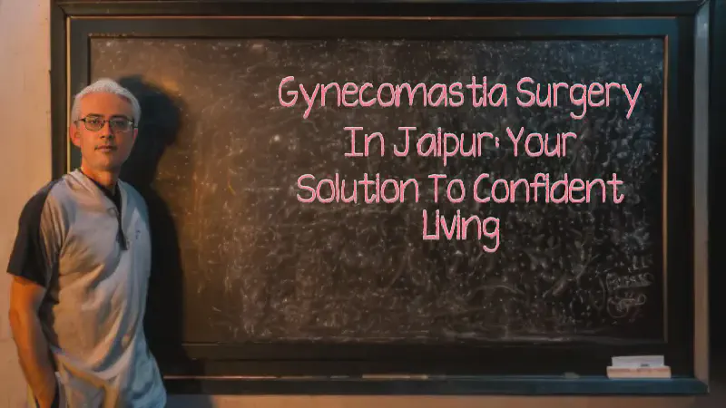Featured image of post Gynecomastia Surgery in Jaipur: Your Solution to Confident Living