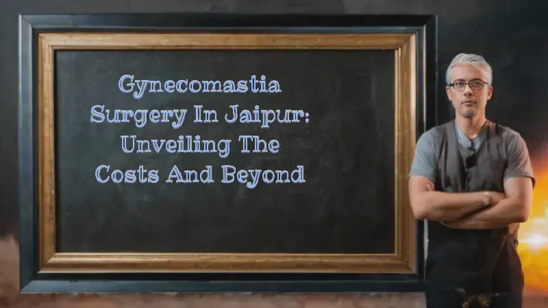 Featured image of post Gynecomastia Surgery in Jaipur: Unveiling the Costs and Beyond