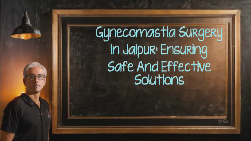 Featured image of post Gynecomastia Surgery in Jaipur: Ensuring Safe and Effective Solutions