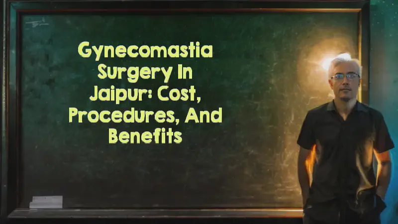 Featured image of post Gynecomastia Surgery in Jaipur: Cost, Procedures, and Benefits
