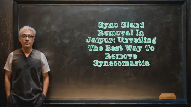 Featured image of post Gyno Gland Removal in Jaipur: Unveiling the Best Way to Remove Gynecomastia