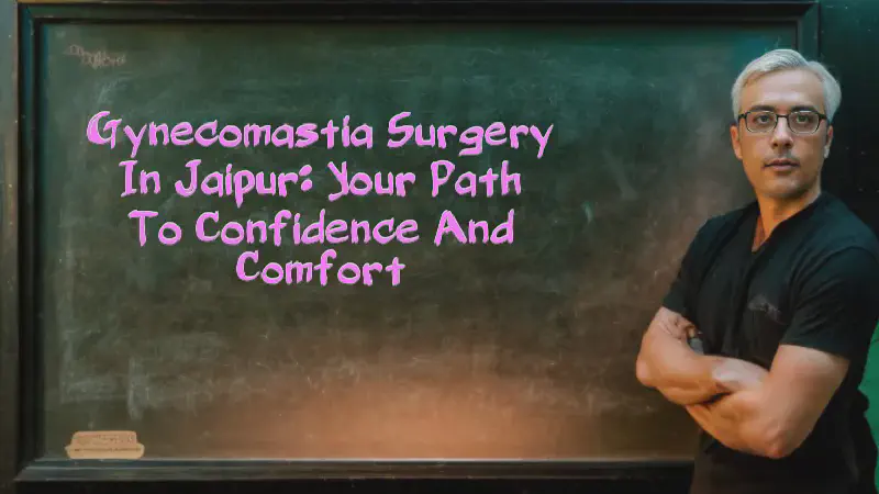 Featured image of post Gynecomastia Surgery in Jaipur: Your Path to Confidence and Comfort