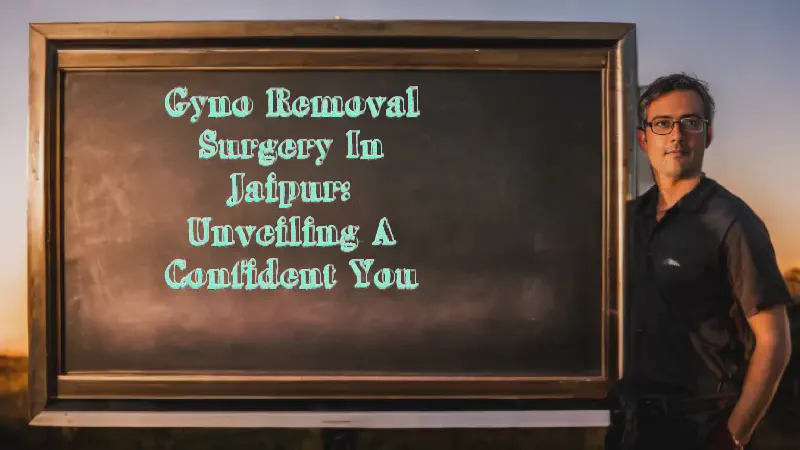 Featured image of post Gyno Removal Surgery in Jaipur: Unveiling a Confident You