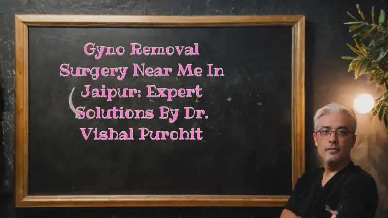 Featured image of post Gyno Removal Surgery near Me in Jaipur: Expert Solutions by Dr. Vishal Purohit