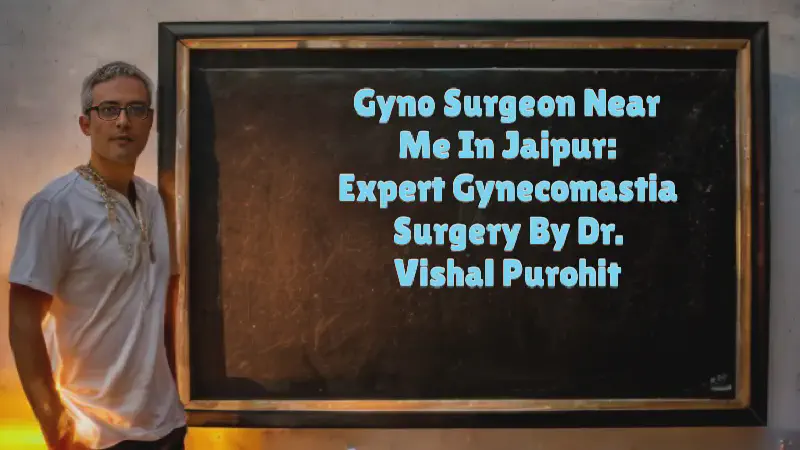 Featured image of post Gyno Surgeon Near Me in Jaipur: Expert Gynecomastia Surgery by Dr. Vishal Purohit