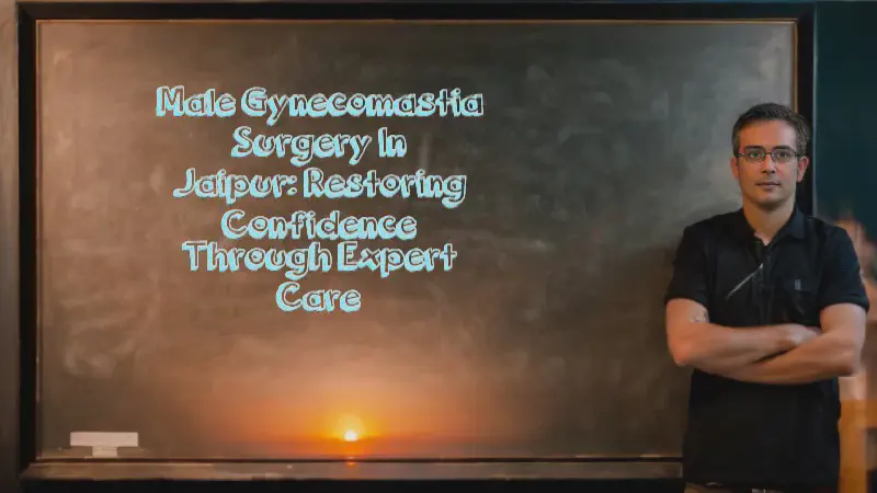 Featured image of post Male Gynecomastia Surgery in Jaipur: Restoring Confidence Through Expert Care