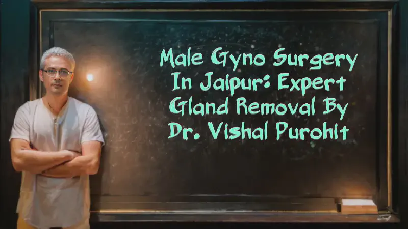 Featured image of post Male Gyno Surgery in Jaipur: Expert Gland Removal by Dr. Vishal Purohit