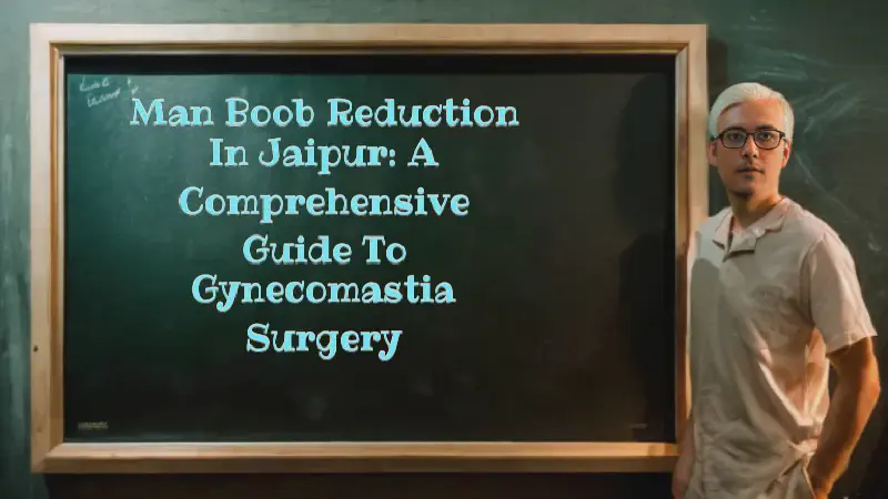 Featured image of post Man Boob Reduction in Jaipur: A Comprehensive Guide to Gynecomastia Surgery