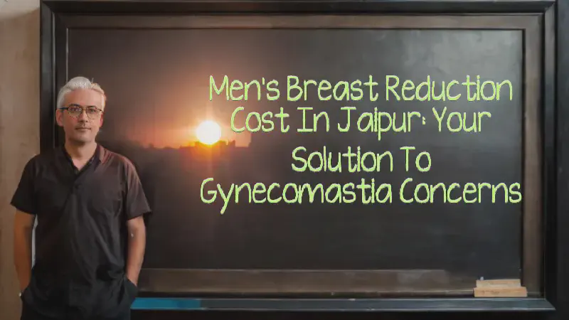 Featured image of post Men's Breast Reduction Cost in Jaipur: Your Solution to Gynecomastia Concerns