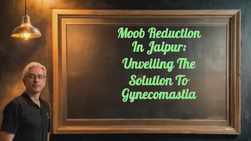 Featured image of post Moob Reduction in Jaipur: Unveiling the Solution to Gynecomastia