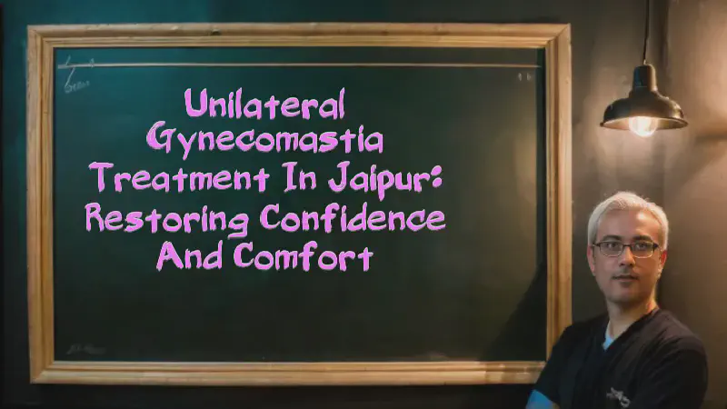 Featured image of post Unilateral Gynecomastia Treatment in Jaipur: Restoring Confidence and Comfort